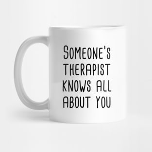 Someone's Therapist Knows All About You Mug